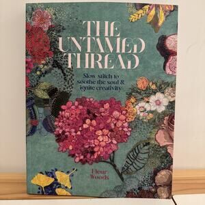The Untamed Thread Fleur Woods. Slow Stitch To Soothe‎ The Soul